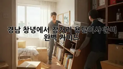 경남 창녕에서 장거리 용달이사 준비 완벽 가이드!