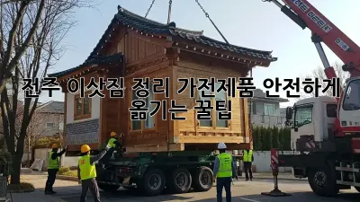 전주 이삿짐 정리, 가전제품 안전하게 옮기는 꿀팁!